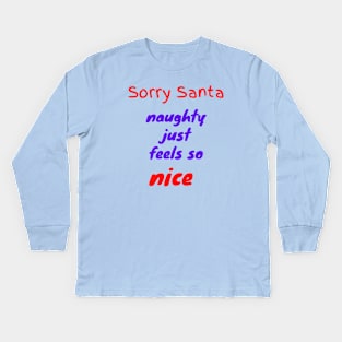 Sorry Santa naughty just feels so nice Kids Long Sleeve T-Shirt